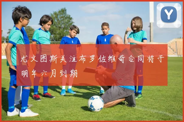 尤文图斯关注布罗佐维奇合同将于明年六月到期